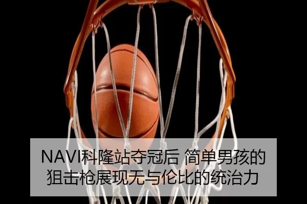 NAVI科隆站夺冠后 简单男孩的狙击枪展现无与伦比的统治力